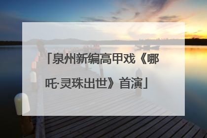 泉州新编高甲戏《哪吒·灵珠出世》首演