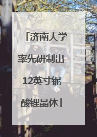 济南大学率先研制出12英寸铌酸锂晶体