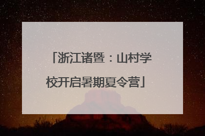 浙江诸暨：山村学校开启暑期夏令营