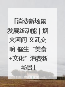 消费新场景 发展新动能｜烟火河间 文武交响 催生“美食+文化”消费新场景