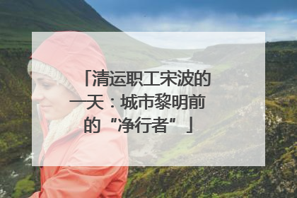 清运职工宋波的一天：城市黎明前的“净行者”