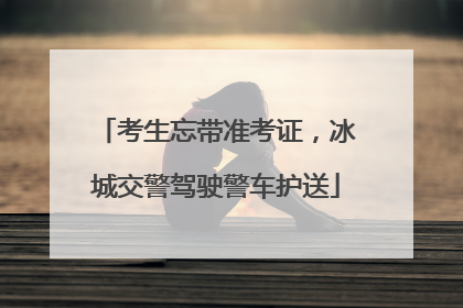 考生忘带准考证，冰城交警驾驶警车护送