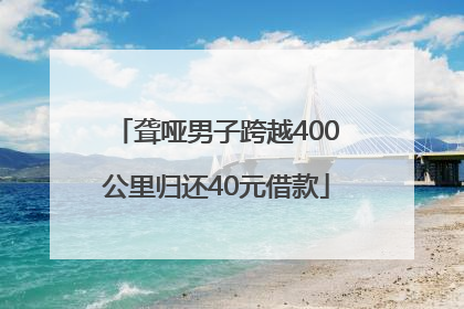 聋哑男子跨越400公里归还40元借款