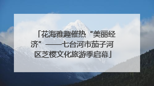 花海雅趣催热“美丽经济”——七台河市茄子河区芝樱文化旅游季启幕