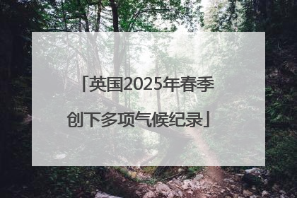 英国2025年春季创下多项气候纪录