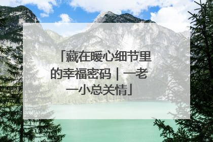藏在暖心细节里的幸福密码｜一老一小总关情