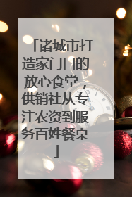 诸城市打造家门口的放心食堂，供销社从专注农资到服务百姓餐桌