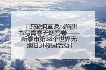 识破烟草诱惑陷阱 书写青春无烟答卷——新泰市第38个世界无烟日进校园活动