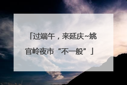 过端午，来延庆~姚官岭夜市“不一般”