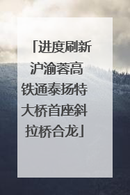 进度刷新 沪渝蓉高铁通泰扬特大桥首座斜拉桥合龙