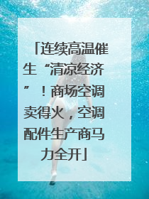 连续高温催生“清凉经济”！商场空调卖得火，空调配件生产商马力全开