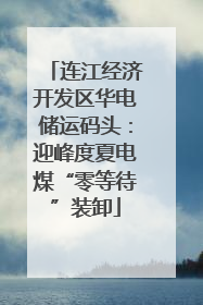 连江经济开发区华电储运码头：迎峰度夏电煤“零等待”装卸