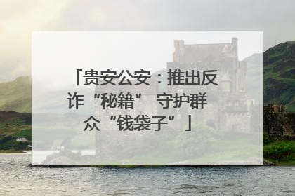贵安公安：推出反诈“秘籍” 守护群众“钱袋子”
