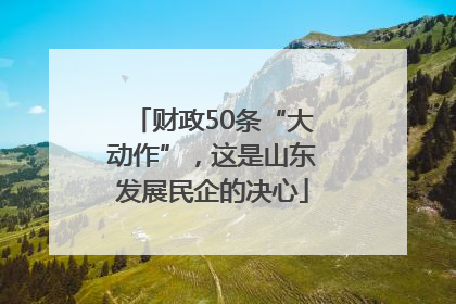 财政50条“大动作”，这是山东发展民企的决心