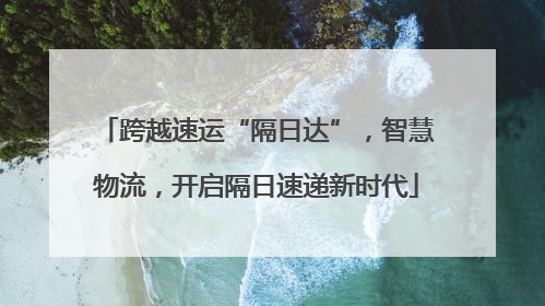 跨越速运“隔日达”，智慧物流，开启隔日速递新时代