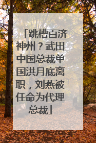 跳槽百济神州？武田中国总裁单国洪月底离职，刘燕被任命为代理总裁