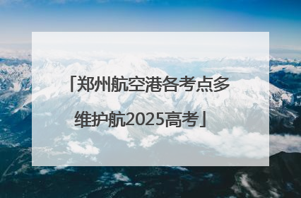 郑州航空港各考点多维护航2025高考