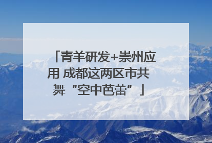 青羊研发+崇州应用 成都这两区市共舞“空中芭蕾”
