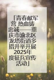 青春献军营 热血铸忠诚——重庆市渝北区龙塔街道多措并举开展2025年度征兵宣传活动