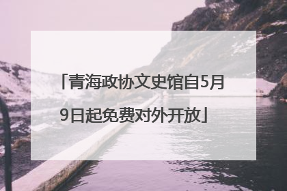 青海政协文史馆自5月9日起免费对外开放