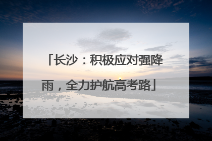 长沙：积极应对强降雨，全力护航高考路