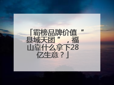 霸榜品牌价值“县域天团 ”，福山靠什么拿下28亿生意？