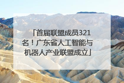 首届联盟成员321名！广东省人工智能与机器人产业联盟成立