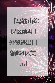 马鞍山综保区前4月外贸进出口额超4亿美元