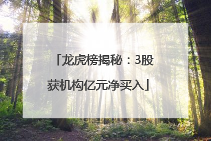 龙虎榜揭秘：3股获机构亿元净买入