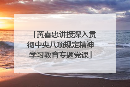 黄喜忠讲授深入贯彻中央八项规定精神学习教育专题党课