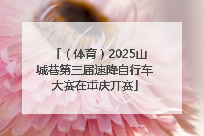 （体育）2025山城巷第三届速降自行车大赛在重庆开赛