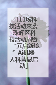 11场科技活动来袭 珠晖区科技活动周暨“元启新境”Ai机器人科普展启动