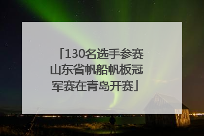 130名选手参赛 山东省帆船帆板冠军赛在青岛开赛