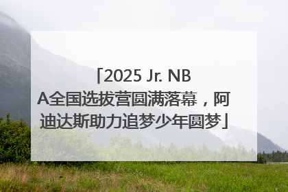 2025 Jr. NBA全国选拔营圆满落幕，阿迪达斯助力追梦少年圆梦