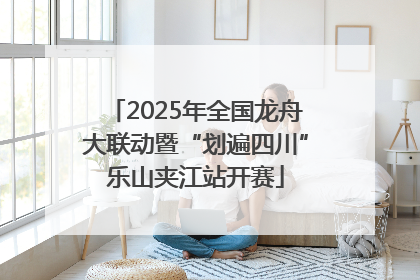 2025年全国龙舟大联动暨“划遍四川”乐山夹江站开赛