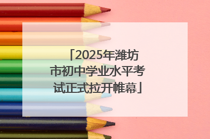 2025年潍坊市初中学业水平考试正式拉开帷幕