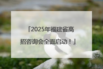 2025年福建省高招咨询会全面启动！