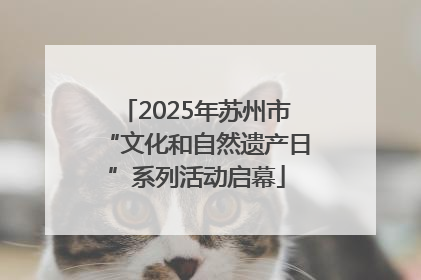 2025年苏州市“文化和自然遗产日”系列活动启幕
