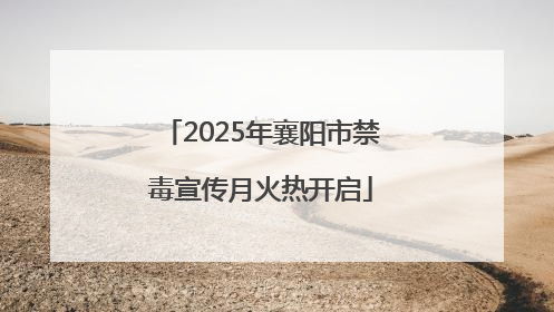 2025年襄阳市禁毒宣传月火热开启