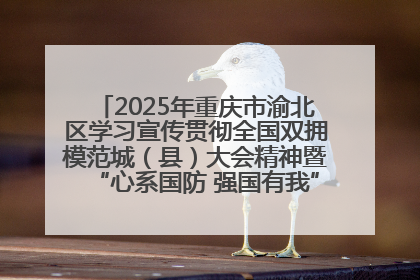 2025年重庆市渝北区学习宣传贯彻全国双拥模范城（县）大会精神暨“心系国防 强国有我”国防教育活动
