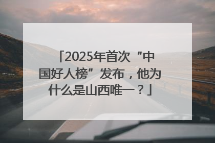 2025年首次“中国好人榜”发布，他为什么是山西唯一？
