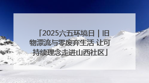 2025六五环境日｜旧物漂流与零废弃生活 让可持续理念走进山西社区