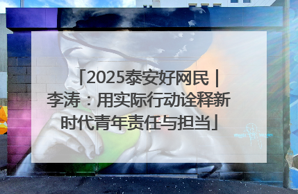 2025泰安好网民｜李涛：用实际行动诠释新时代青年责任与担当
