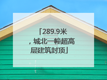 289.9米，城北一幢超高层建筑封顶