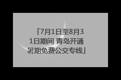 7月1日至8月31日期间 青岛开通暑期免费公交专线
