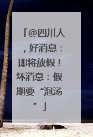 @四川人，好消息：即将放假！坏消息：假期要“泡汤”