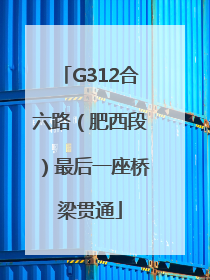 G312合六路（肥西段）最后一座桥梁贯通