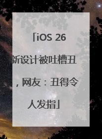 iOS 26新设计被吐槽丑，网友：丑得令人发指